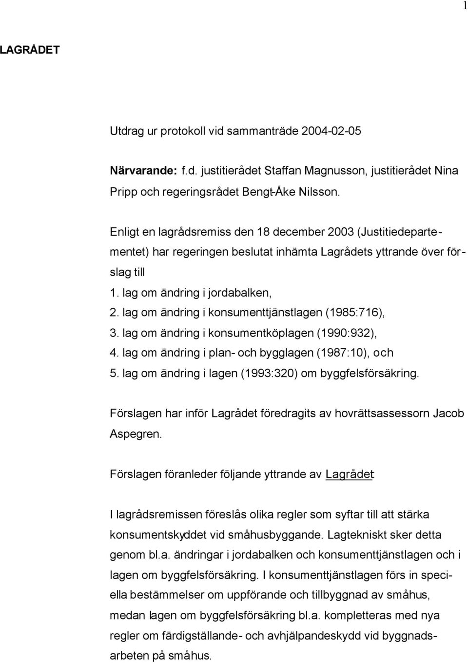 lag om ändring i konsumenttjänstlagen (1985:716), 3. lag om ändring i konsumentköplagen (1990:932), 4. lag om ändring i plan- och bygglagen (1987:10), och 5.