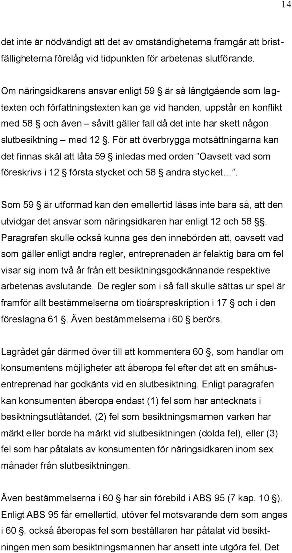 slutbesiktning med 12. För att överbrygga motsättningarna kan det finnas skäl att låta 59 inledas med orden Oavsett vad som föreskrivs i 12 första stycket och 58 andra stycket.