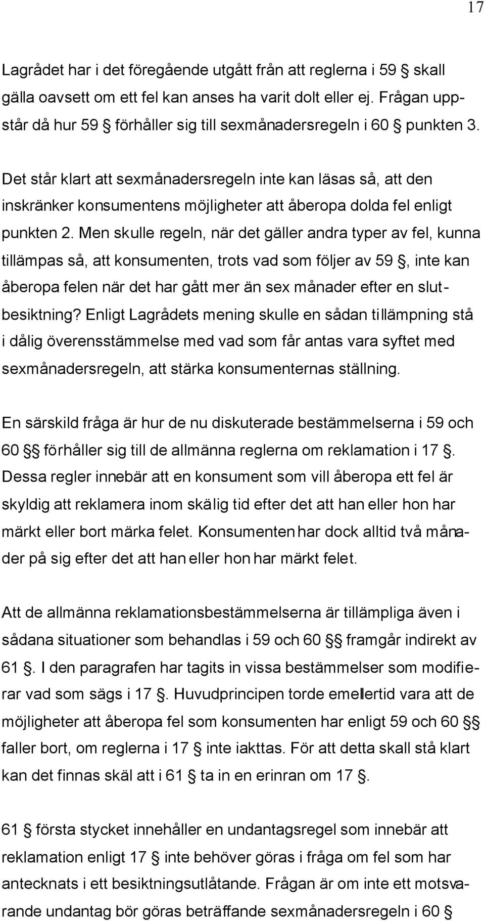 Det står klart att sexmånadersregeln inte kan läsas så, att den inskränker konsumentens möjligheter att åberopa dolda fel enligt punkten 2.