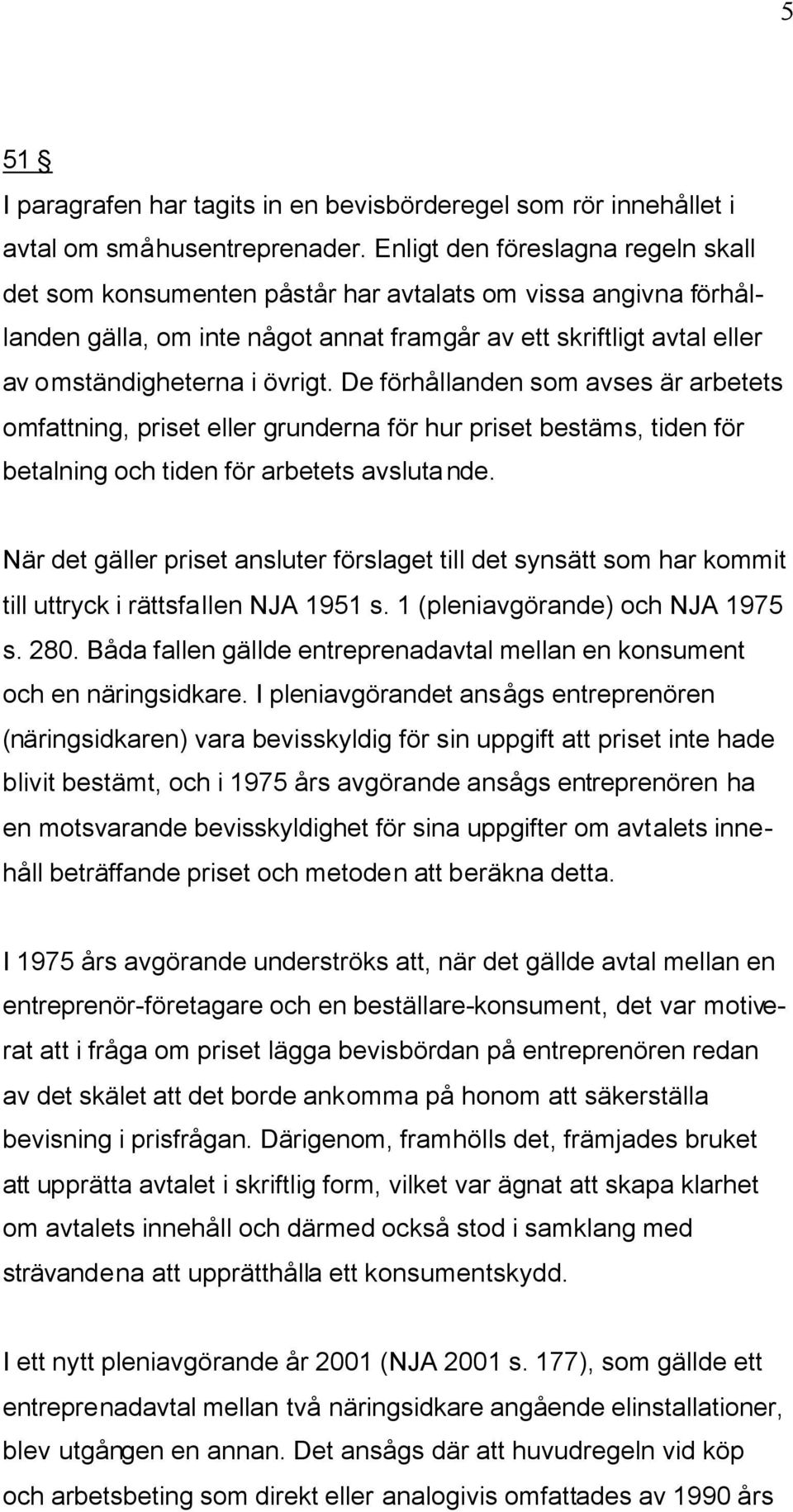 De förhållanden som avses är arbetets omfattning, priset eller grunderna för hur priset bestäms, tiden för betalning och tiden för arbetets avslutande.