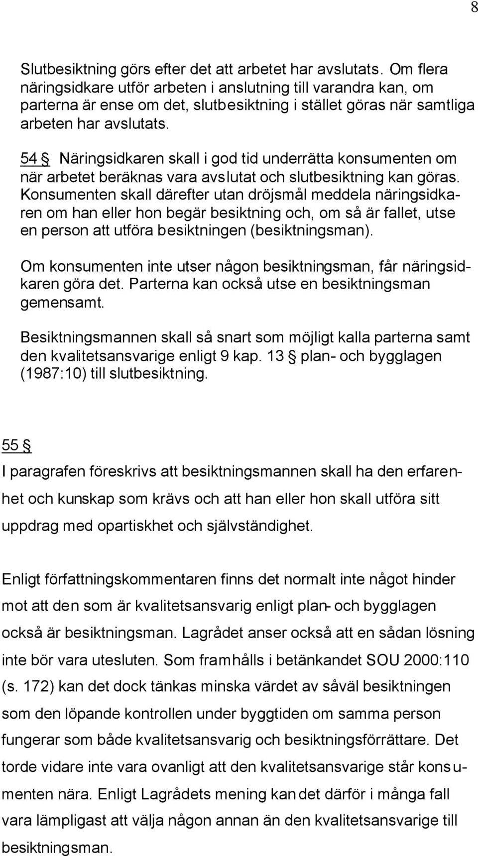 54 Näringsidkaren skall i god tid underrätta konsumenten om när arbetet beräknas vara avslutat och slutbesiktning kan göras.