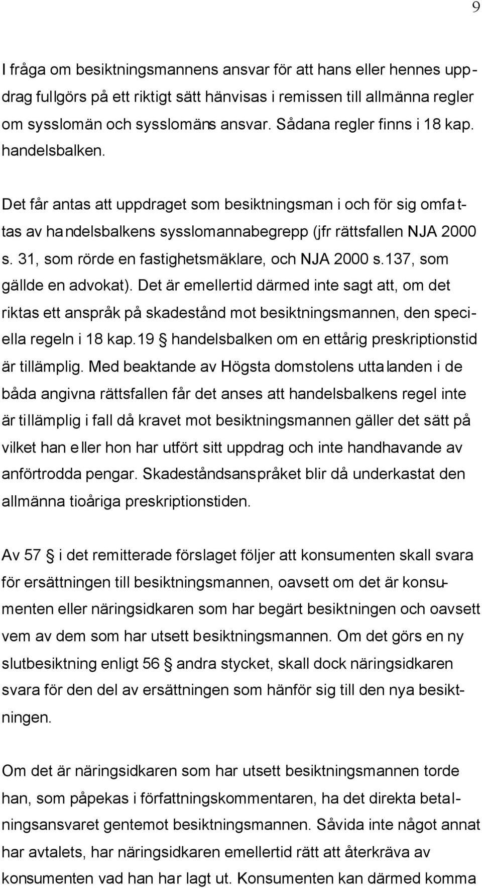 31, som rörde en fastighetsmäklare, och NJA 2000 s.137, som gällde en advokat).