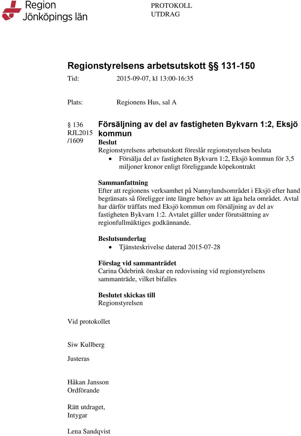 Sammanfattning Efter att regionens verksamhet på Nannylundsområdet i Eksjö efter hand begränsats så föreligger inte längre behov av att äga hela området.