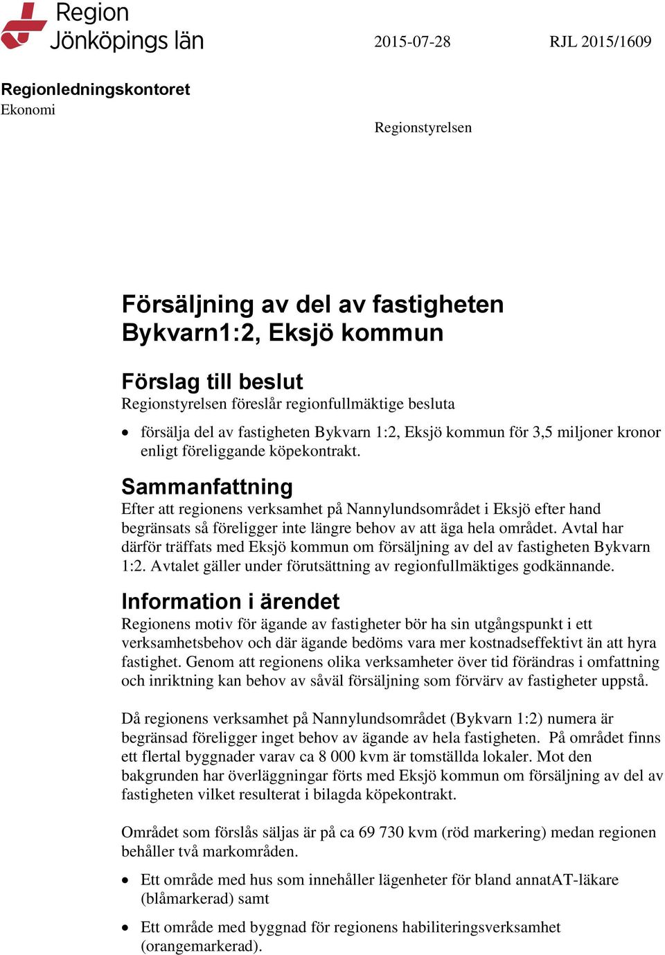 Sammanfattning Efter att regionens verksamhet på Nannylundsområdet i Eksjö efter hand begränsats så föreligger inte längre behov av att äga hela området.