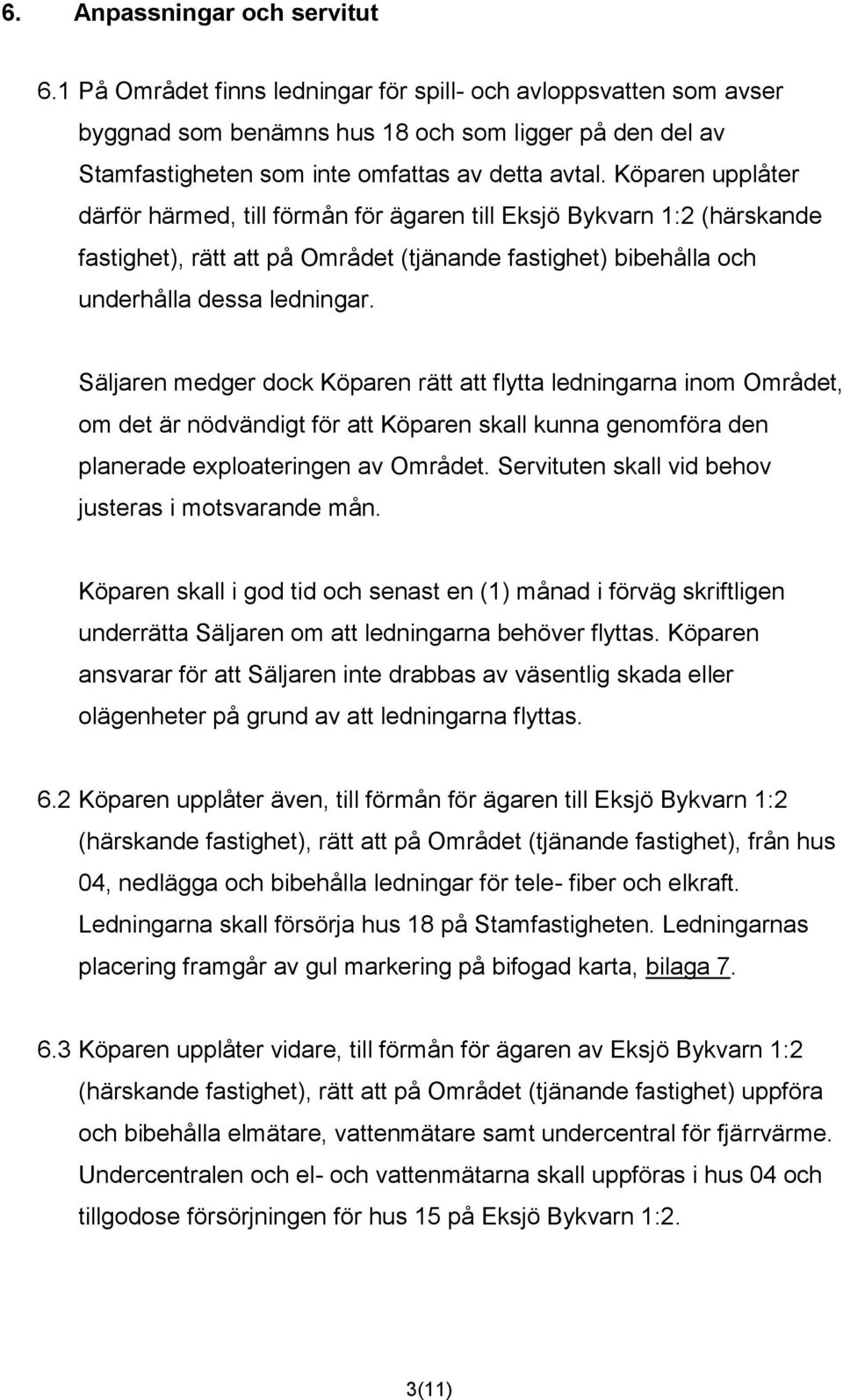 Köparen upplåter därför härmed, till förmån för ägaren till Eksjö Bykvarn 1:2 (härskande fastighet), rätt att på Området (tjänande fastighet) bibehålla och underhålla dessa ledningar.