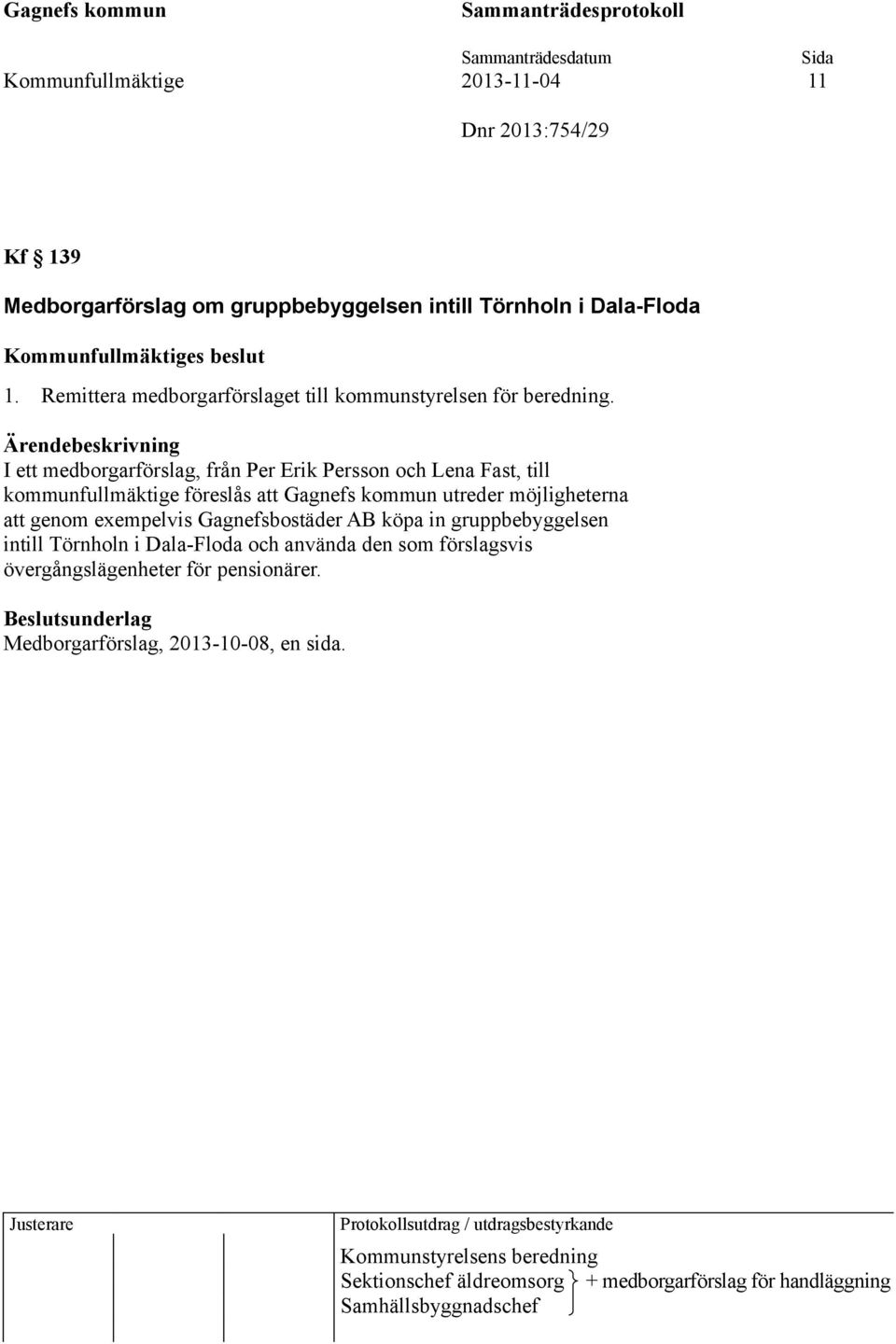 I ett medborgarförslag, från Per Erik Persson och Lena Fast, till kommunfullmäktige föreslås att Gagnefs kommun utreder möjligheterna att genom exempelvis