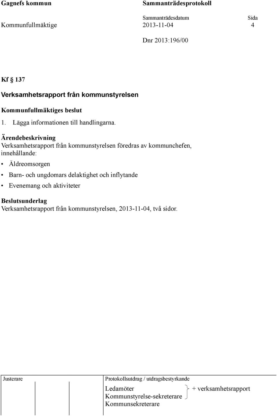 Verksamhetsrapport från kommunstyrelsen föredras av kommunchefen, innehållande: Äldreomsorgen Barn- och ungdomars