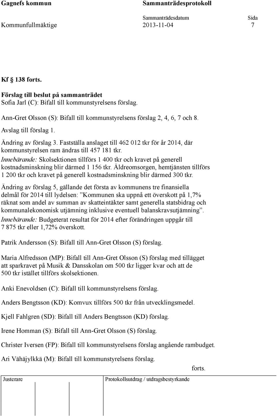 Fastställa anslaget till 462 012 tkr för år 2014, där kommunstyrelsen ram ändras till 457 181 tkr.