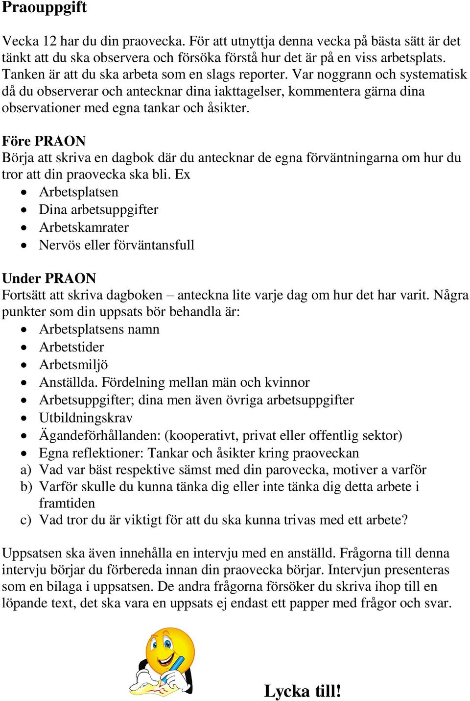 Före PRAON Börja att skriva en dagbok där du antecknar de egna förväntningarna om hur du tror att din praovecka ska bli.