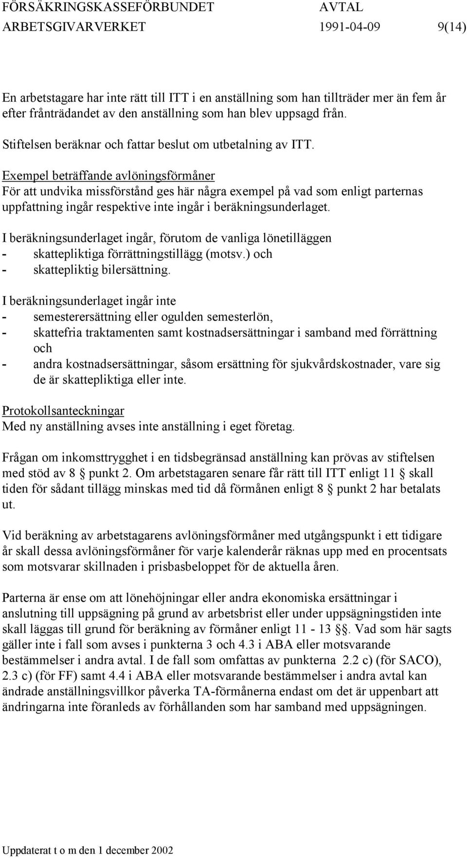 Exempel beträffande avlöningsförmåner För att undvika missförstånd ges här några exempel på vad som enligt parternas uppfattning ingår respektive inte ingår i beräkningsunderlaget.