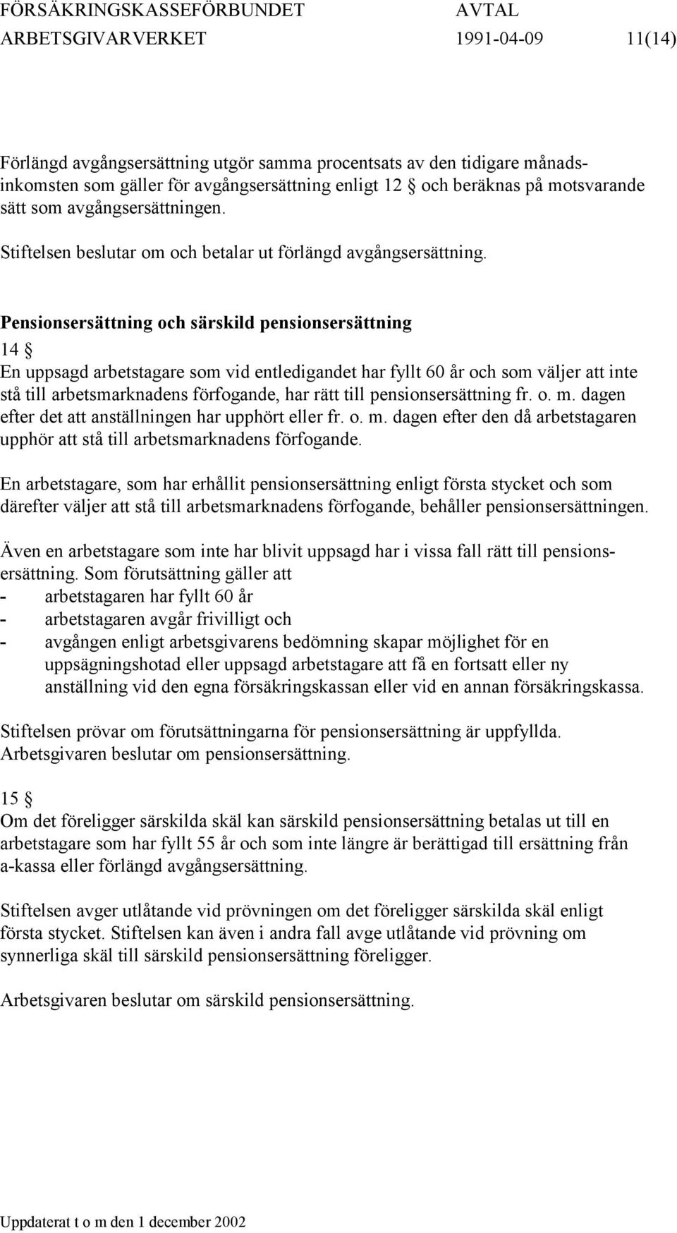 Pensionsersättning och särskild pensionsersättning 14 En uppsagd arbetstagare som vid entledigandet har fyllt 60 år och som väljer att inte stå till arbetsmarknadens förfogande, har rätt till
