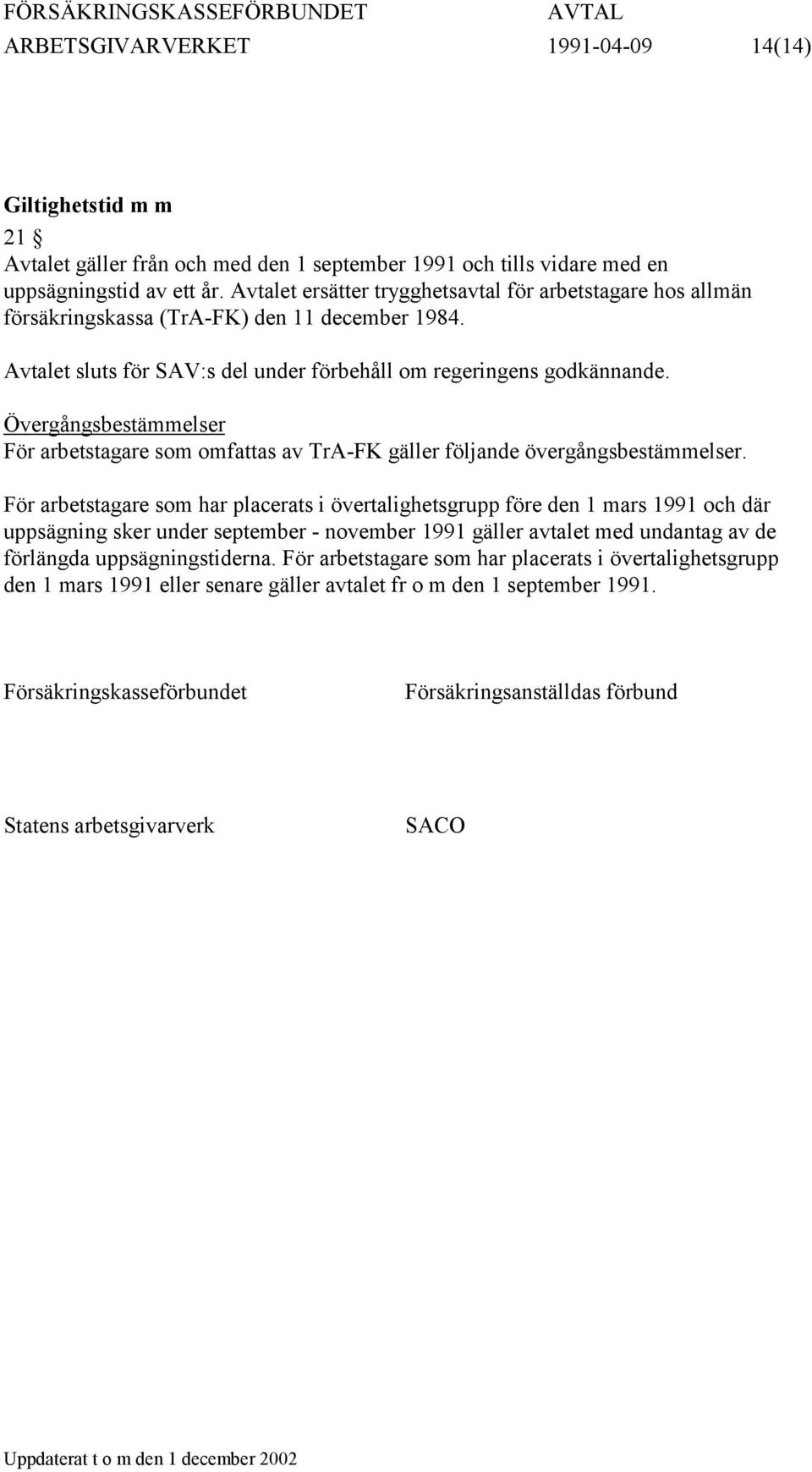 Övergångsbestämmelser För arbetstagare som omfattas av TrA-FK gäller följande övergångsbestämmelser.