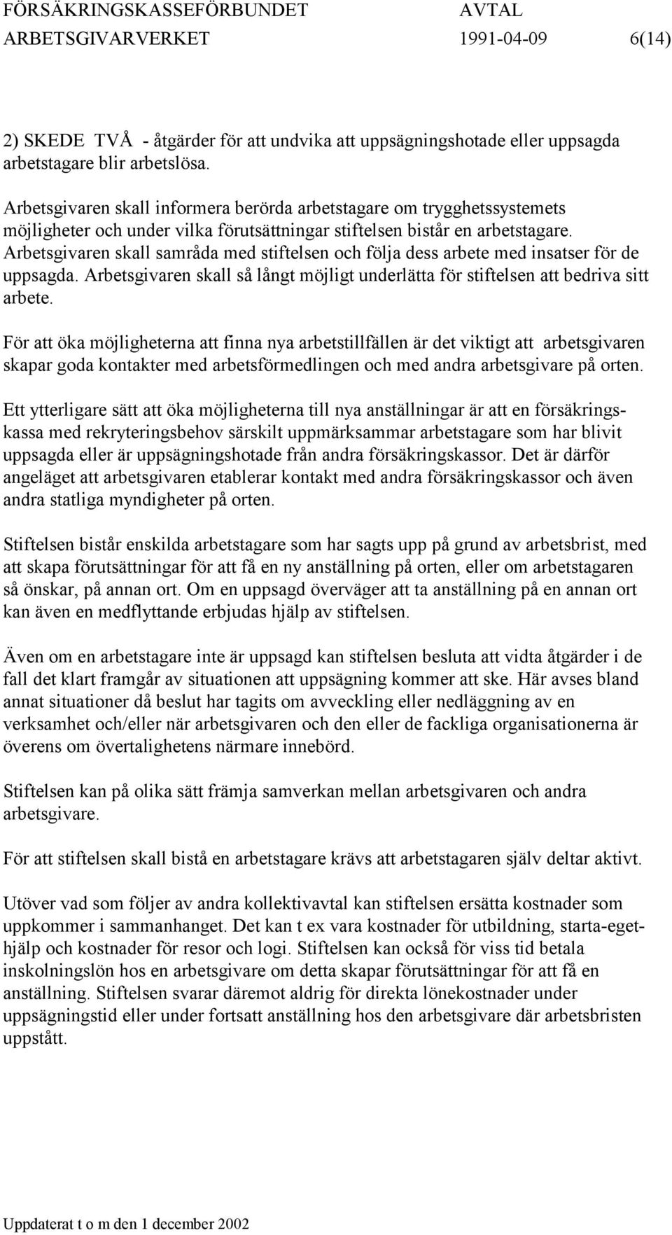 Arbetsgivaren skall samråda med stiftelsen och följa dess arbete med insatser för de uppsagda. Arbetsgivaren skall så långt möjligt underlätta för stiftelsen att bedriva sitt arbete.