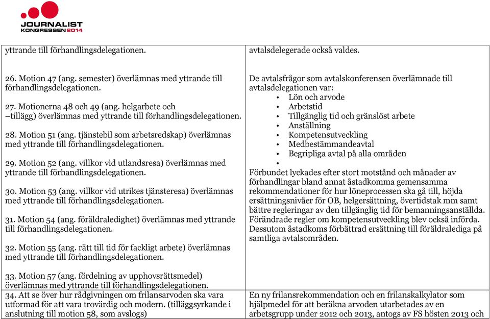 Motion 52 (ang. villkor vid utlandsresa) överlämnas med yttrande till förhandlingsdelegationen. 30. Motion 53 (ang.