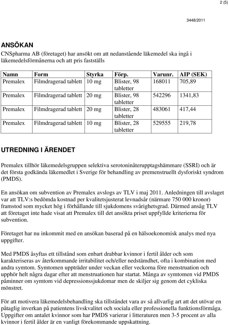 mg Blister, 28 529555 219,78 UTREDNING I ÄRENDET Premalex tillhör läkemedelsgruppen selektiva serotoninåterupptagshämmare (SSRI) och är det första godkända läkemedlet i Sverige för behandling av