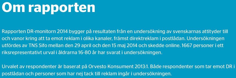 Undersökningen utfördes av TNS Sifo mellan den 9 april och den maj 0 och skedde online.