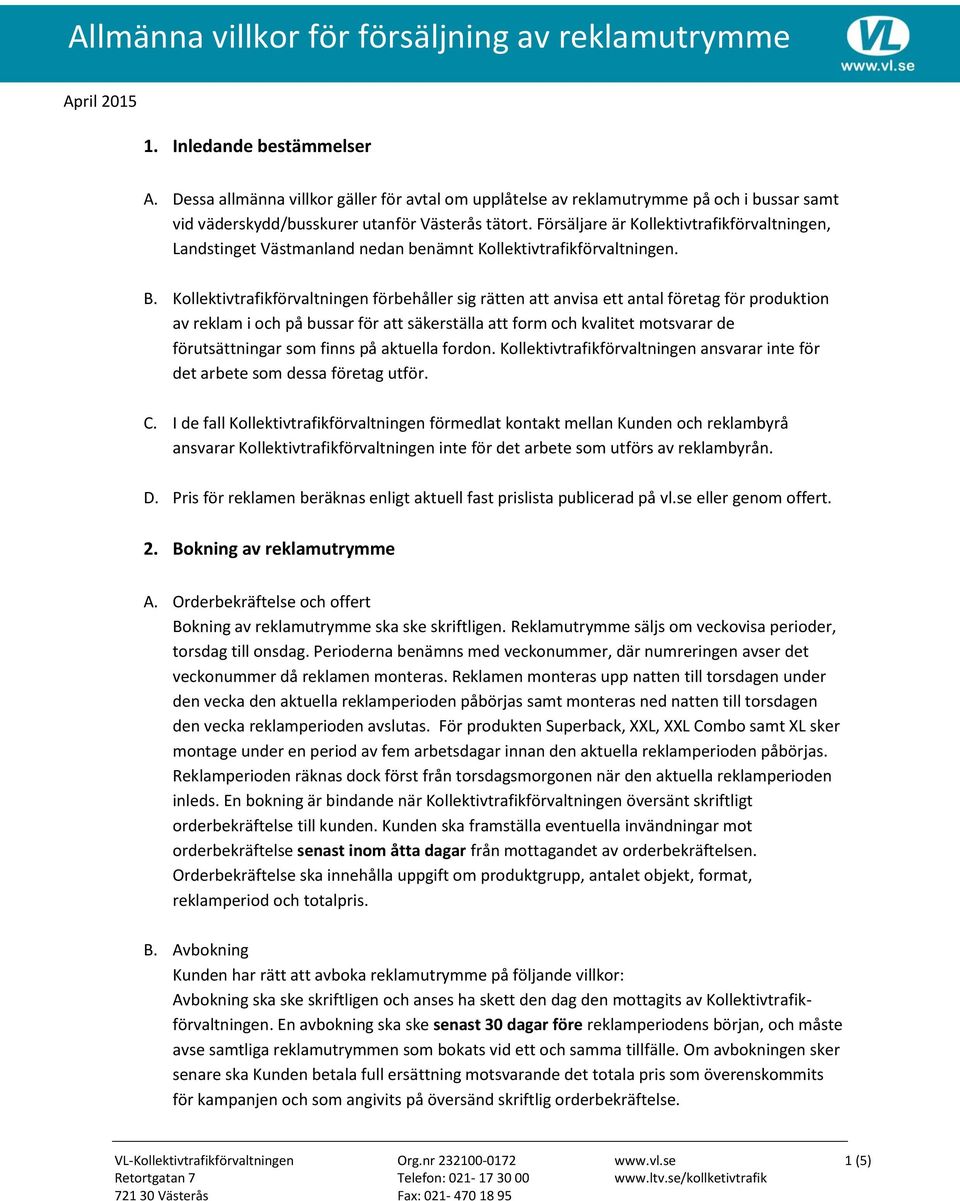 Kollektivtrafikförvaltningen förbehåller sig rätten att anvisa ett antal företag för produktion av reklam i och på bussar för att säkerställa att form och kvalitet motsvarar de förutsättningar som