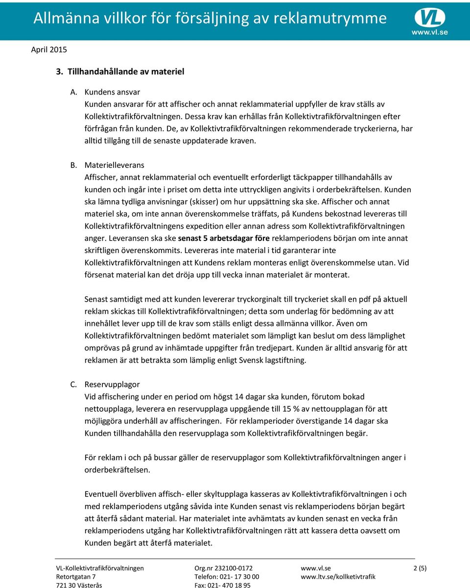 De, av Kollektivtrafikförvaltningen rekommenderade tryckerierna, har alltid tillgång till de senaste uppdaterade kraven. B.