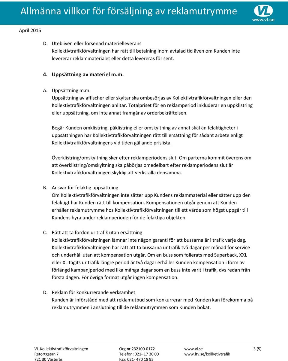 Totalpriset för en reklamperiod inkluderar en uppklistring eller uppsättning, om inte annat framgår av orderbekräftelsen.