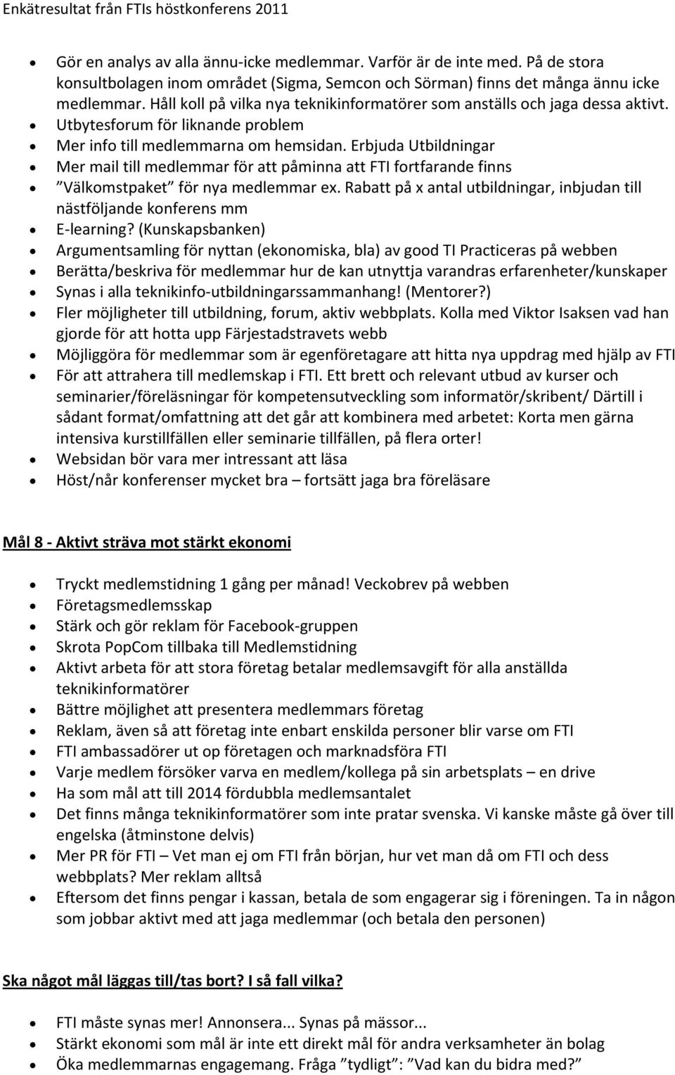 Erbjuda Utbildningar Mer mail till medlemmar för att påminna att FTI fortfarande finns Välkomstpaket för nya medlemmar ex.