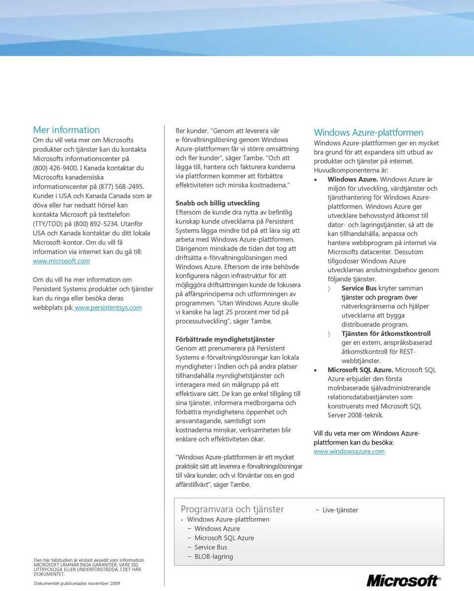 Kunder i USA och Kanada Canada som är döva eller har nedsatt hörsel kan kontakta Microsoft på texttelefon (TTY/TDD) på (800) 892-5234. Utanför USA och Kanada kontaktar du ditt lokala Microsoft-kontor.