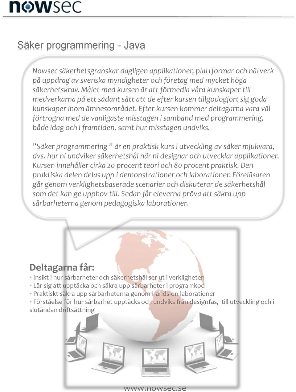 Efter kursen kommer deltagarna vara väl förtrogna med de vanligaste misstagen i samband med programmering, både idag och i framtiden, samt hur misstagen undviks.