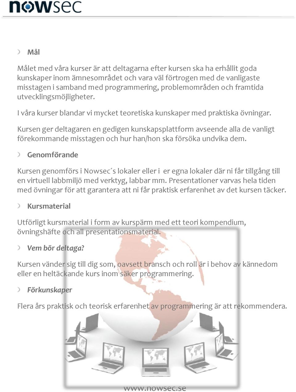 Kursen ger deltagaren en gedigen kunskapsplattform avseende alla de vanligt förekommande misstagen och hur han/hon ska försöka undvika dem.