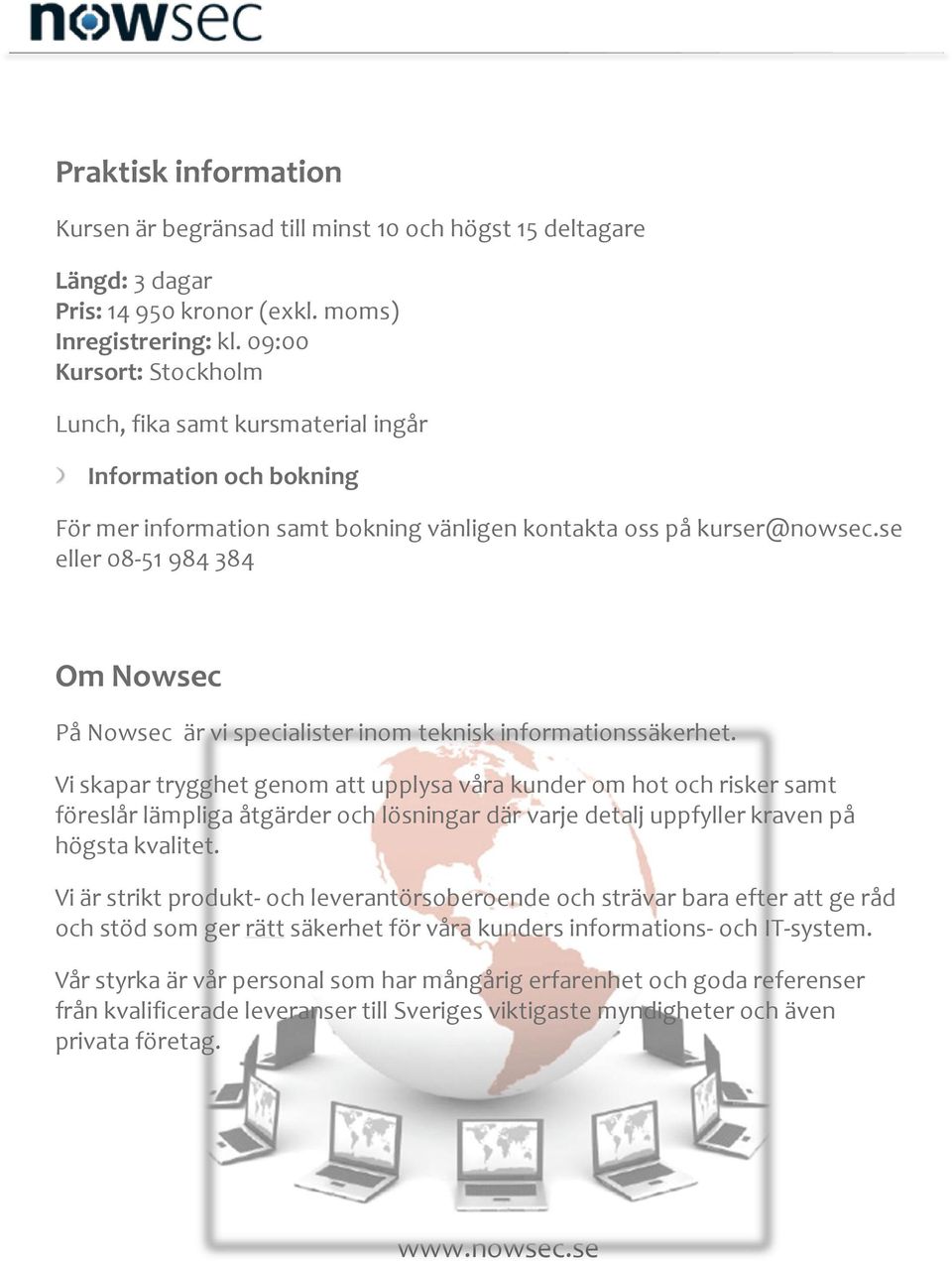 se eller 08-51 984 384 Om Nowsec På Nowsec är vi specialister inom teknisk informationssäkerhet.