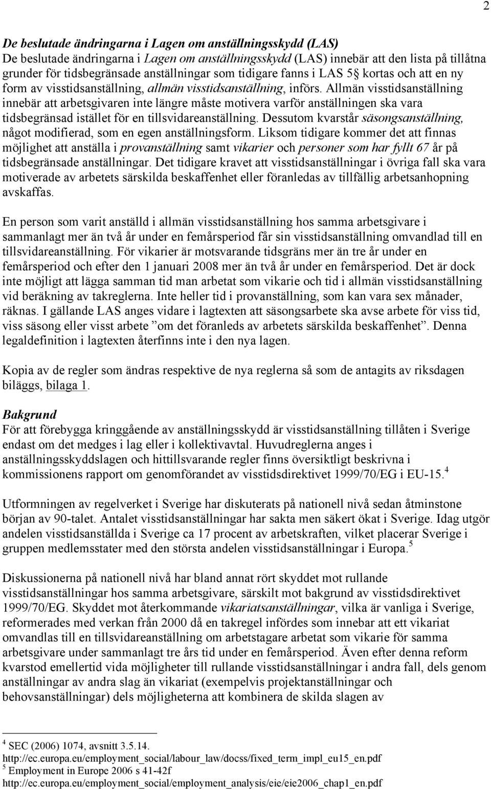 Allmän visstidsanställning innebär att arbetsgivaren inte längre måste motivera varför anställningen ska vara tidsbegränsad istället för en tillsvidareanställning.