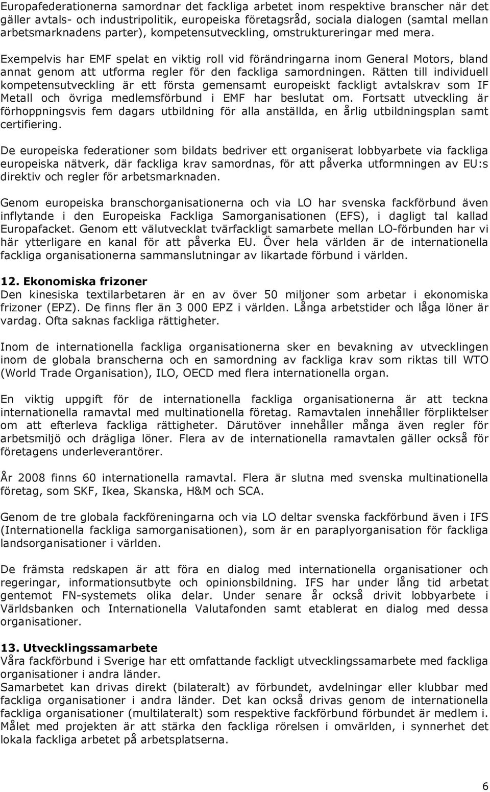 Exempelvis har EMF spelat en viktig roll vid förändringarna inom General Motors, bland annat genom att utforma regler för den fackliga samordningen.