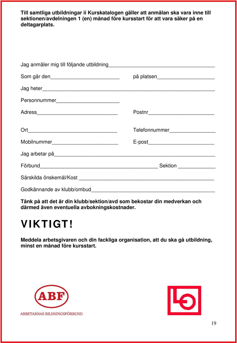 Jag anmäler mig till följande utbildning Som går den på platsen Jag heter Personnummer Adress Postnr Ort Mobilnummer Telefonnummer E-post Jag arbetar på