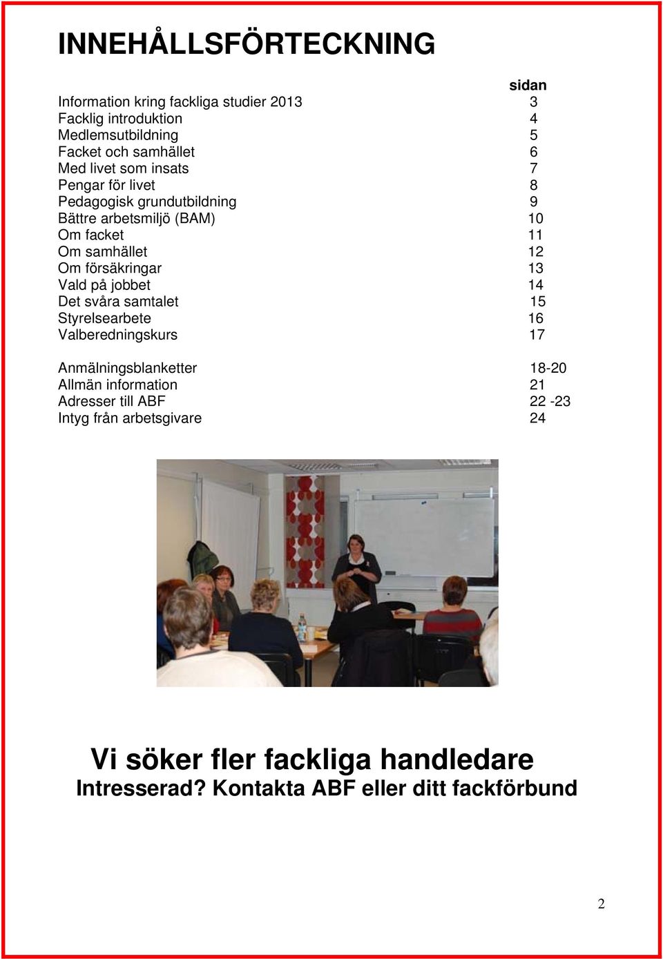 försäkringar 13 Vald på jobbet 14 Det svåra samtalet 15 Styrelsearbete 16 Valberedningskurs 17 Anmälningsblanketter 18-20 Allmän