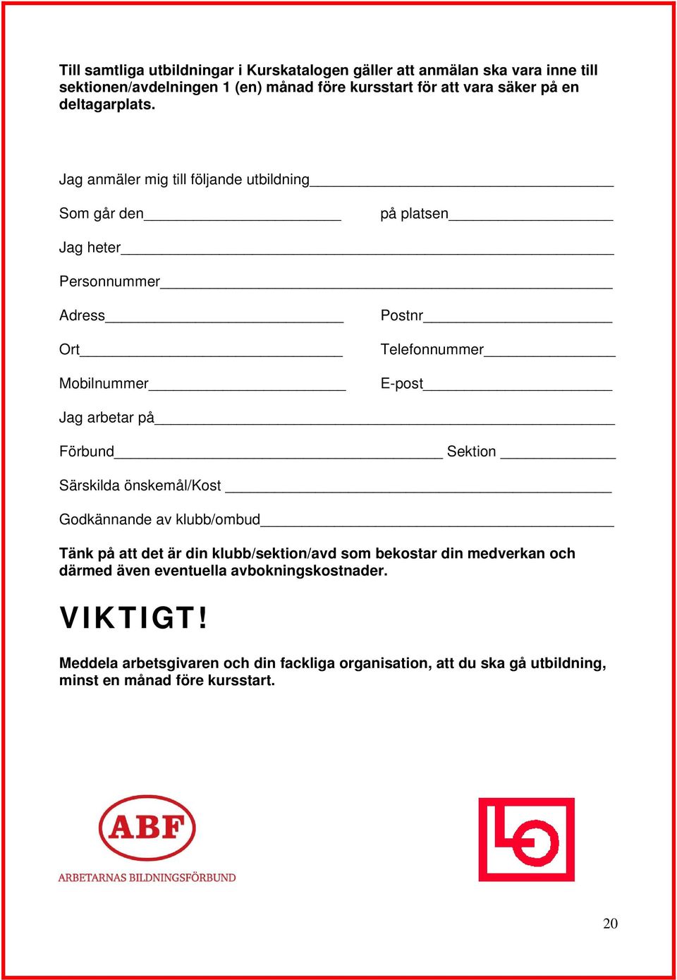 Jag anmäler mig till följande utbildning Som går den på platsen Jag heter Personnummer Adress Ort Mobilnummer Postnr Telefonnummer E-post Jag arbetar på