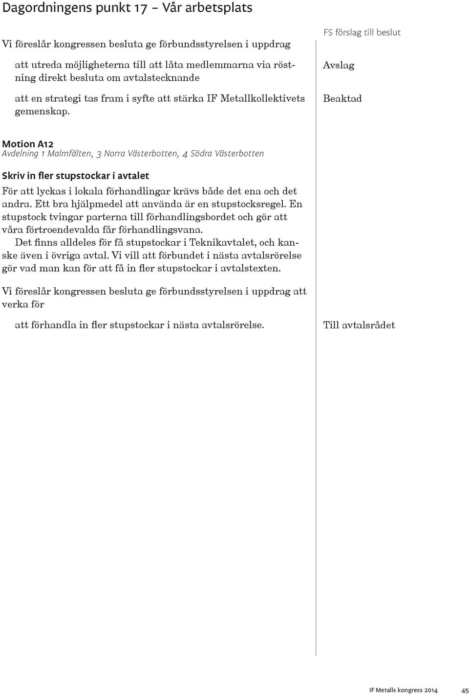 Motion A12 Avdelning 1 Malmfälten, 3 Norra Västerbotten, 4 Södra Västerbotten Skriv in fler stupstockar i avtalet För att lyckas i lokala förhandlingar krävs både det ena och det andra.