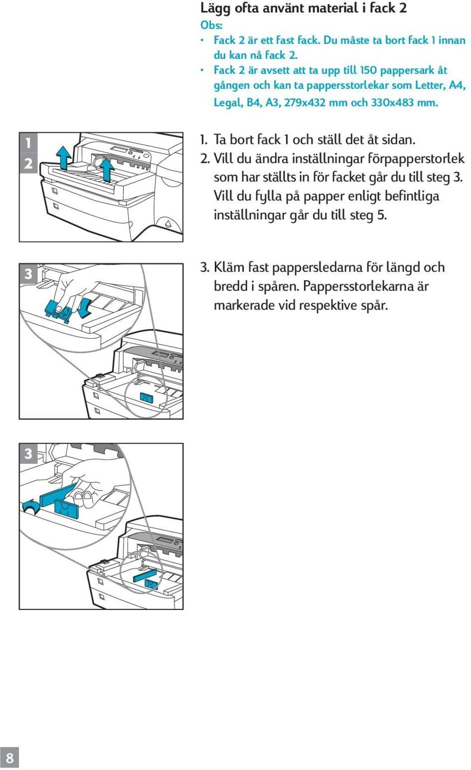 1 2 1. Ta bort fack 1 och ställ det åt sidan. 2. Vill du ändra inställningar förpapperstorlek som har ställts in för facket går du till steg 3.