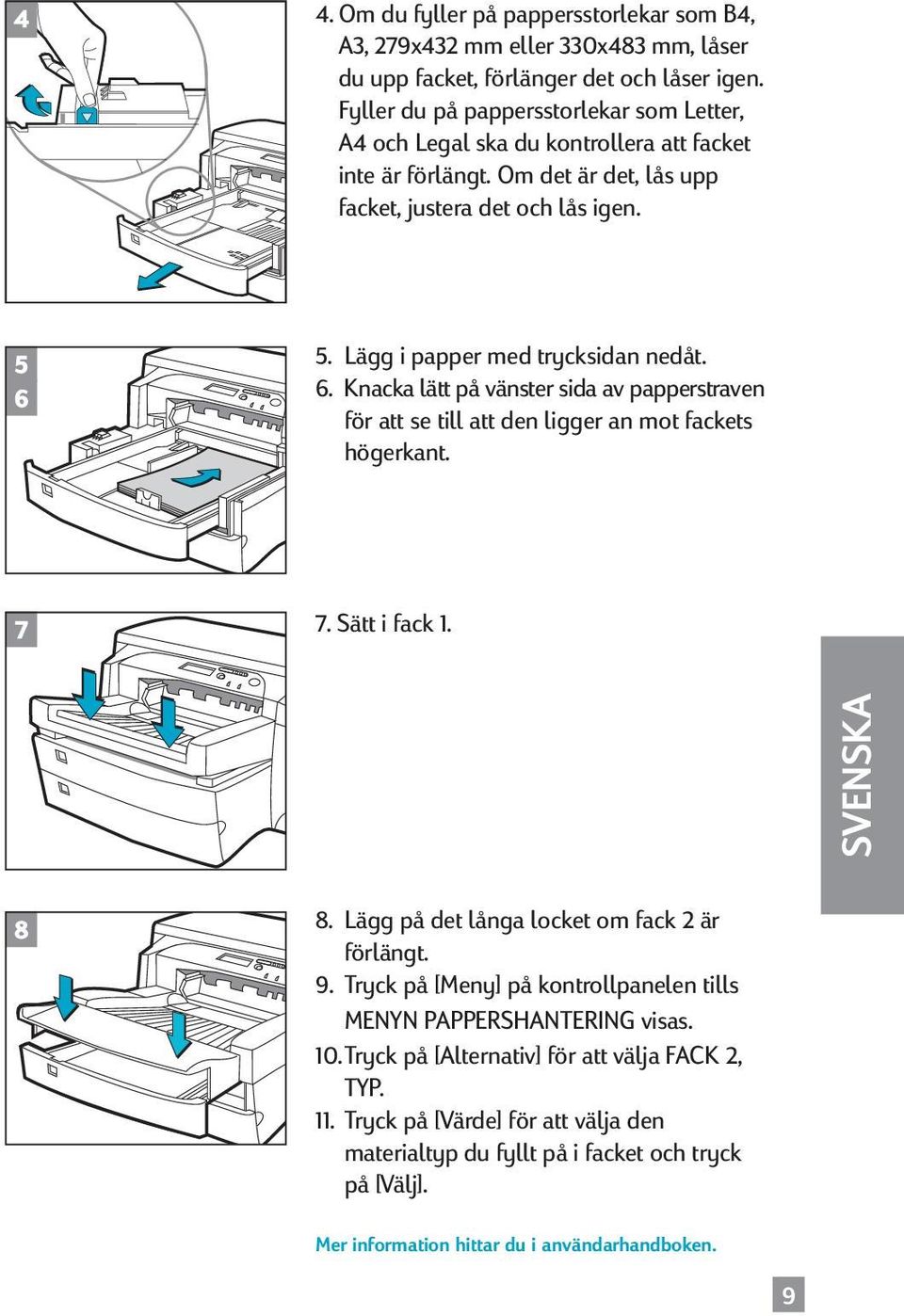 6. Knacka lätt på vänster sida av papperstraven för att se till att den ligger an mot fackets högerkant. SUOMI NORSK 7 7. Sätt i fack 1. 8 8. Lägg på det långa locket om fack 2 är förlängt. 9.