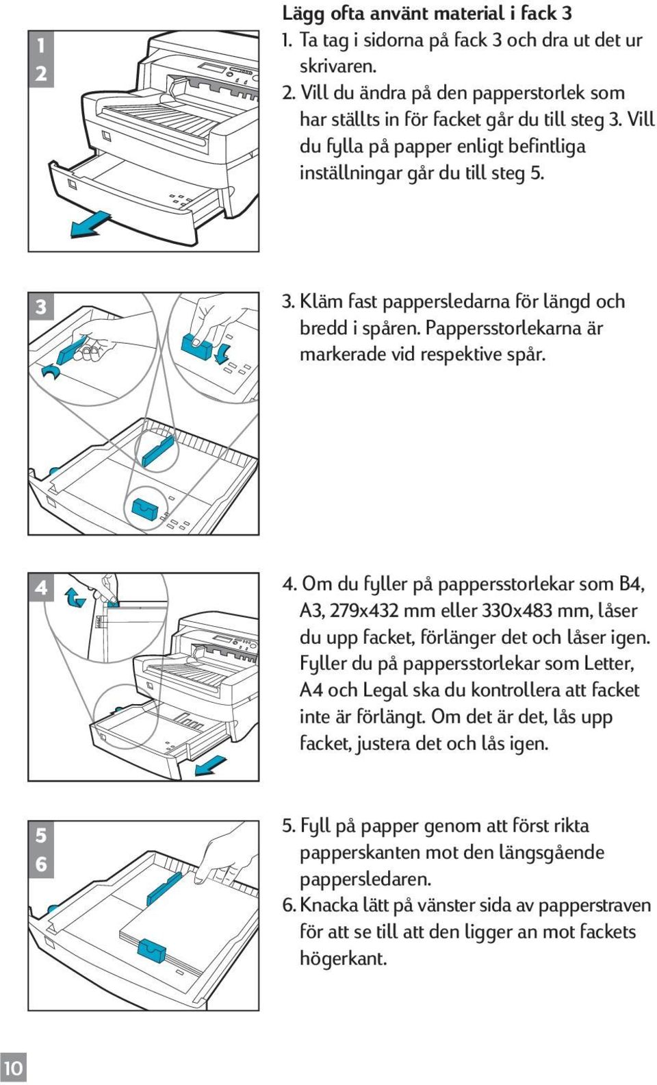 Om du fyller på pappersstorlekar som B4, A3, 279x432 mm eller 330x483 mm, låser du upp facket, förlänger det och låser igen.