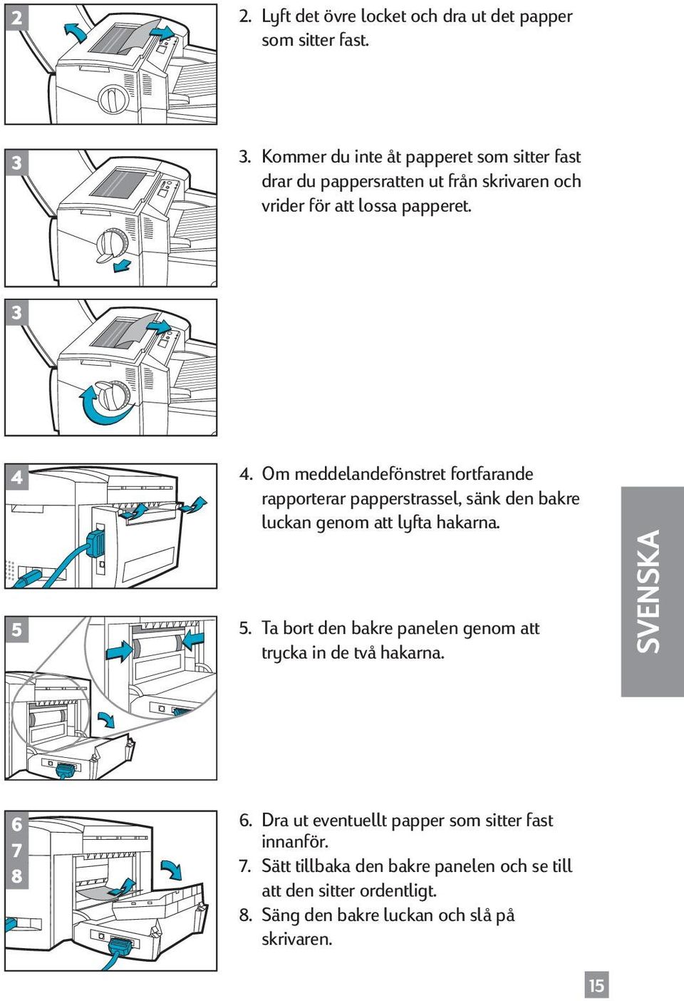 Om meddelandefönstret fortfarande rapporterar papperstrassel, sänk den bakre luckan genom att lyfta hakarna. 5.