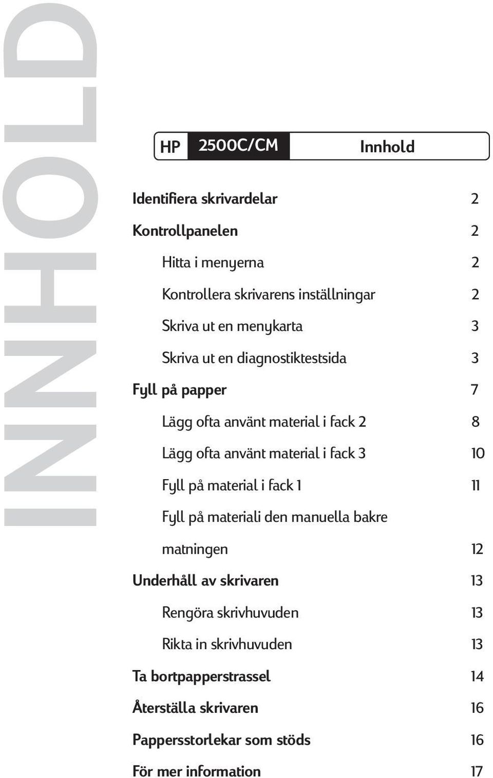 material i fack 3 10 Fyll på material i fack 1 11 Fyll på materiali den manuella bakre matningen 12 Underhåll av skrivaren 13 Rengöra