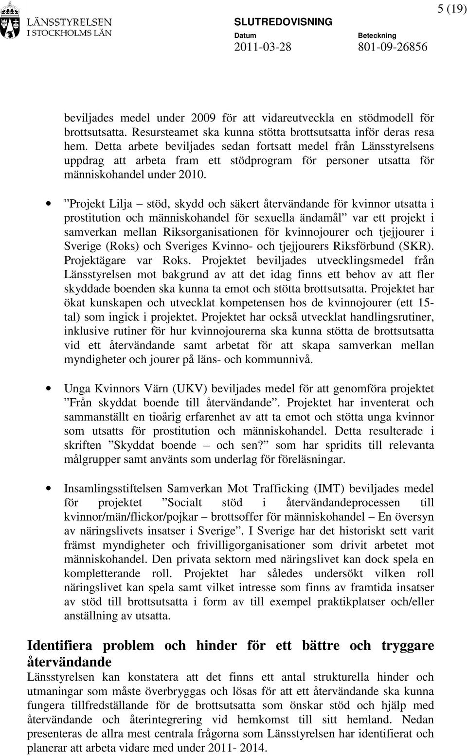 Projekt Lilja stöd, skydd och säkert återvändande för kvinnor utsatta i prostitution och människohandel för sexuella ändamål var ett projekt i samverkan mellan Riksorganisationen för kvinnojourer och