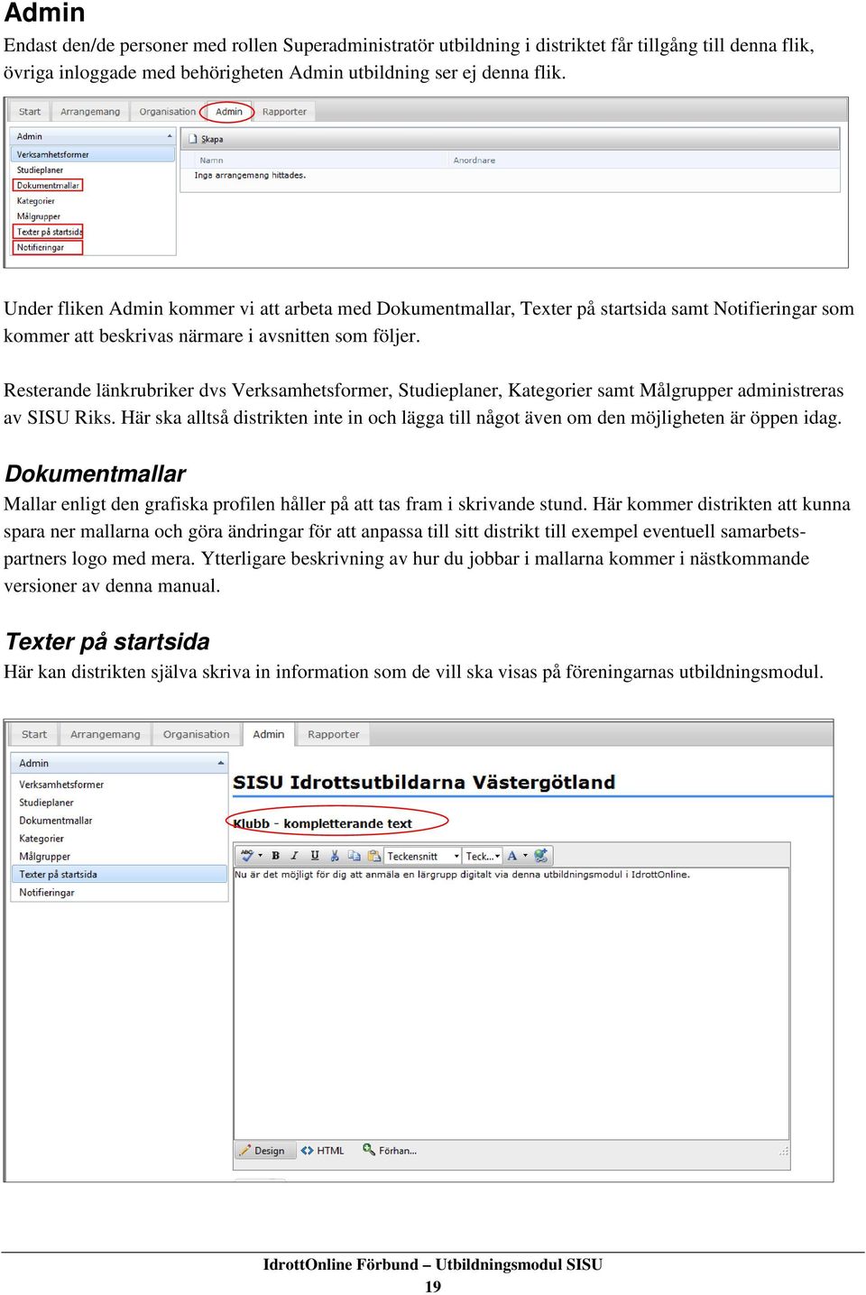 Resterande länkrubriker dvs Verksamhetsformer, Studieplaner, Kategorier samt Målgrupper administreras av SISU Riks.