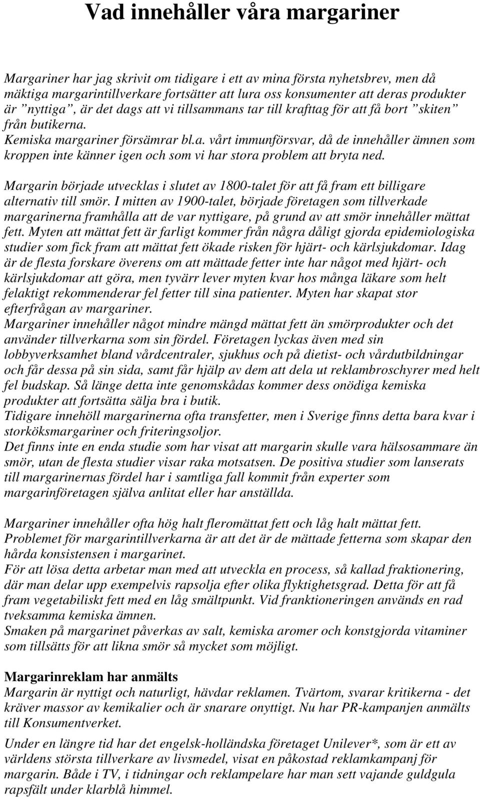 Margarin började utvecklas i slutet av 1800-talet för att få fram ett billigare alternativ till smör.