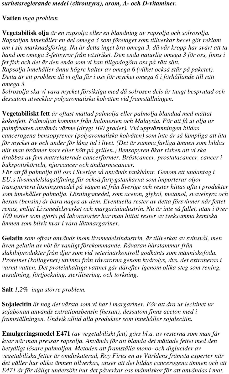 Nu är detta inget bra omega 3, då vår kropp har svårt att ta hand om omega 3-fettsyror från växtriket.