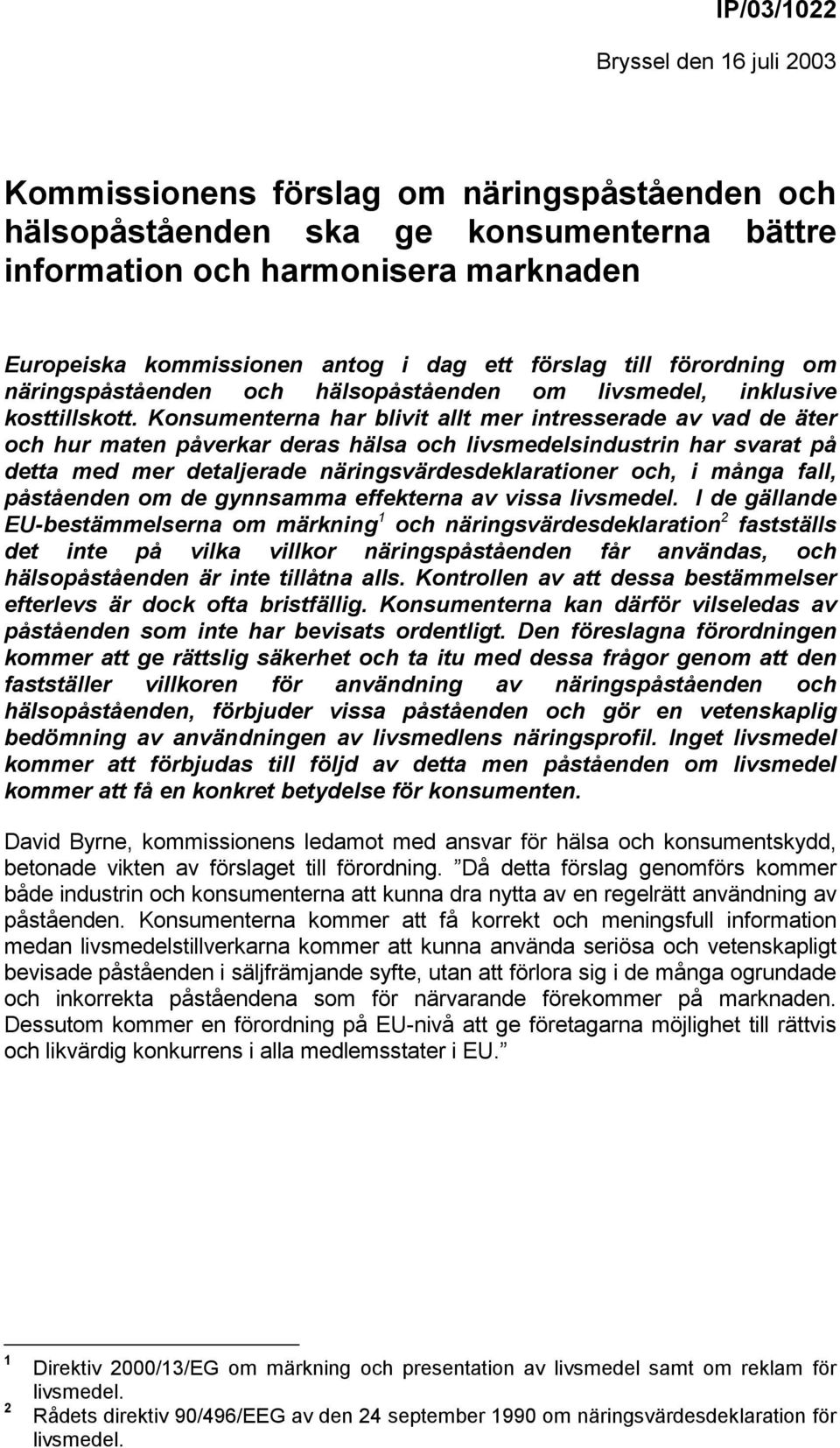 Konsumenterna har blivit allt mer intresserade av vad de äter och hur maten påverkar deras hälsa och livsmedelsindustrin har svarat på detta med mer detaljerade näringsvärdesdeklarationer och, i