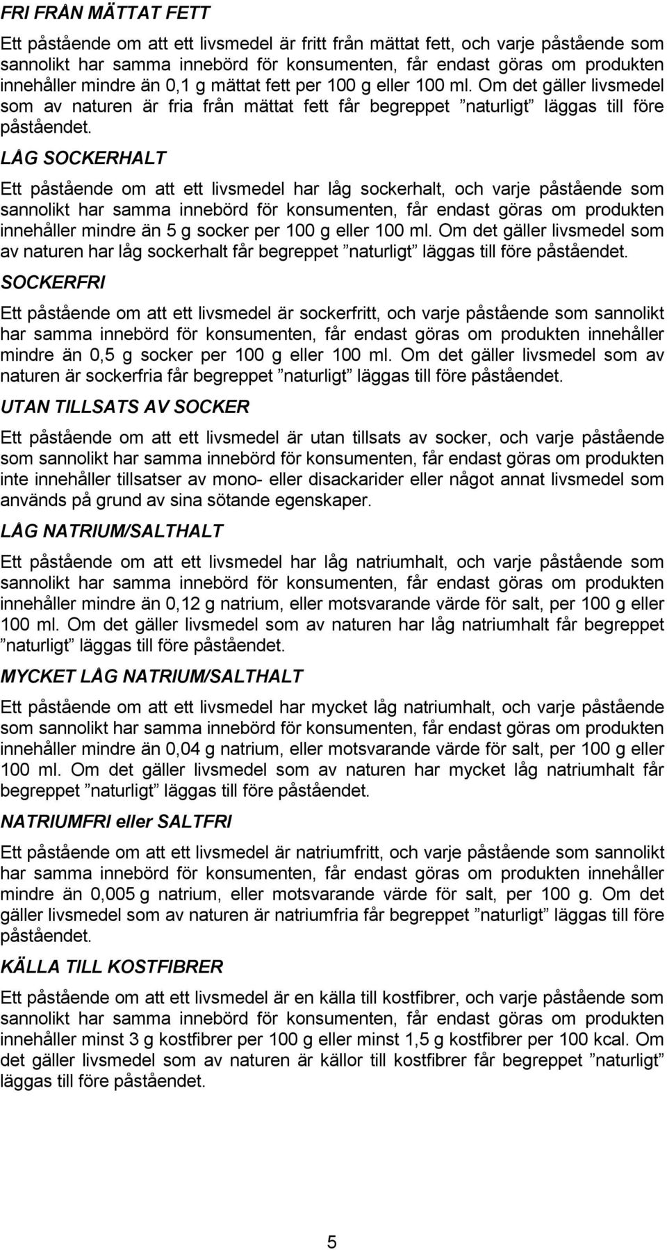 innehåller mindre än 5 g socker per 100 g eller 100 ml.