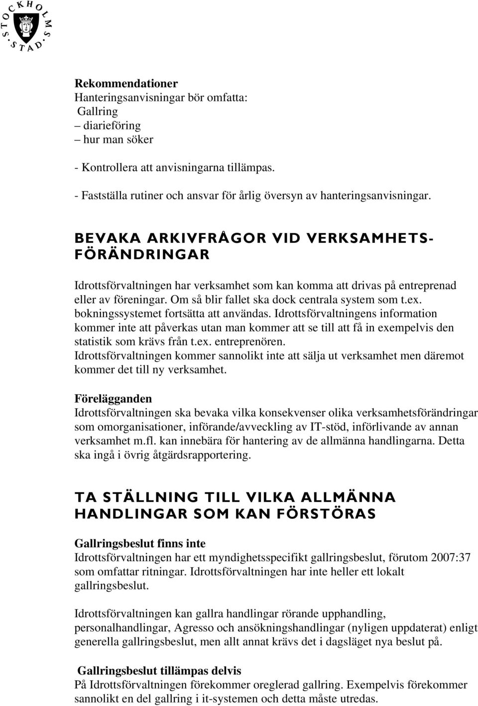 BEVAKA ARKIVFRÅGOR VID VERKSAMHETS- FÖRÄNDRINGAR Idrottsförvaltningen har verksamhet som kan komma att drivas på entreprenad eller av föreningar. Om så blir fallet ska dock centrala system som t.ex.