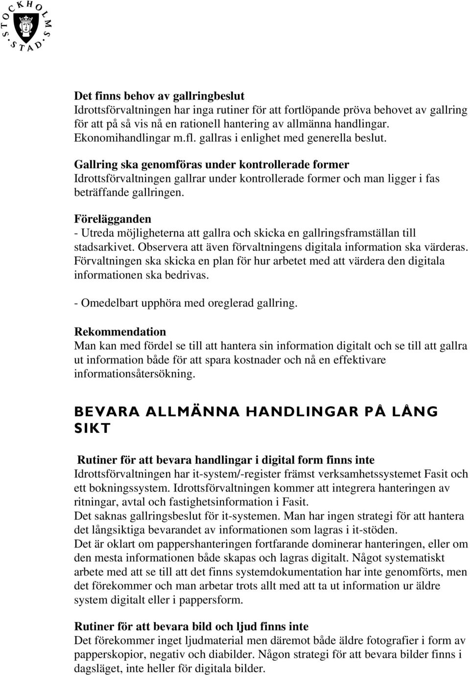 Gallring ska genomföras under kontrollerade former Idrottsförvaltningen gallrar under kontrollerade former och man ligger i fas beträffande gallringen.