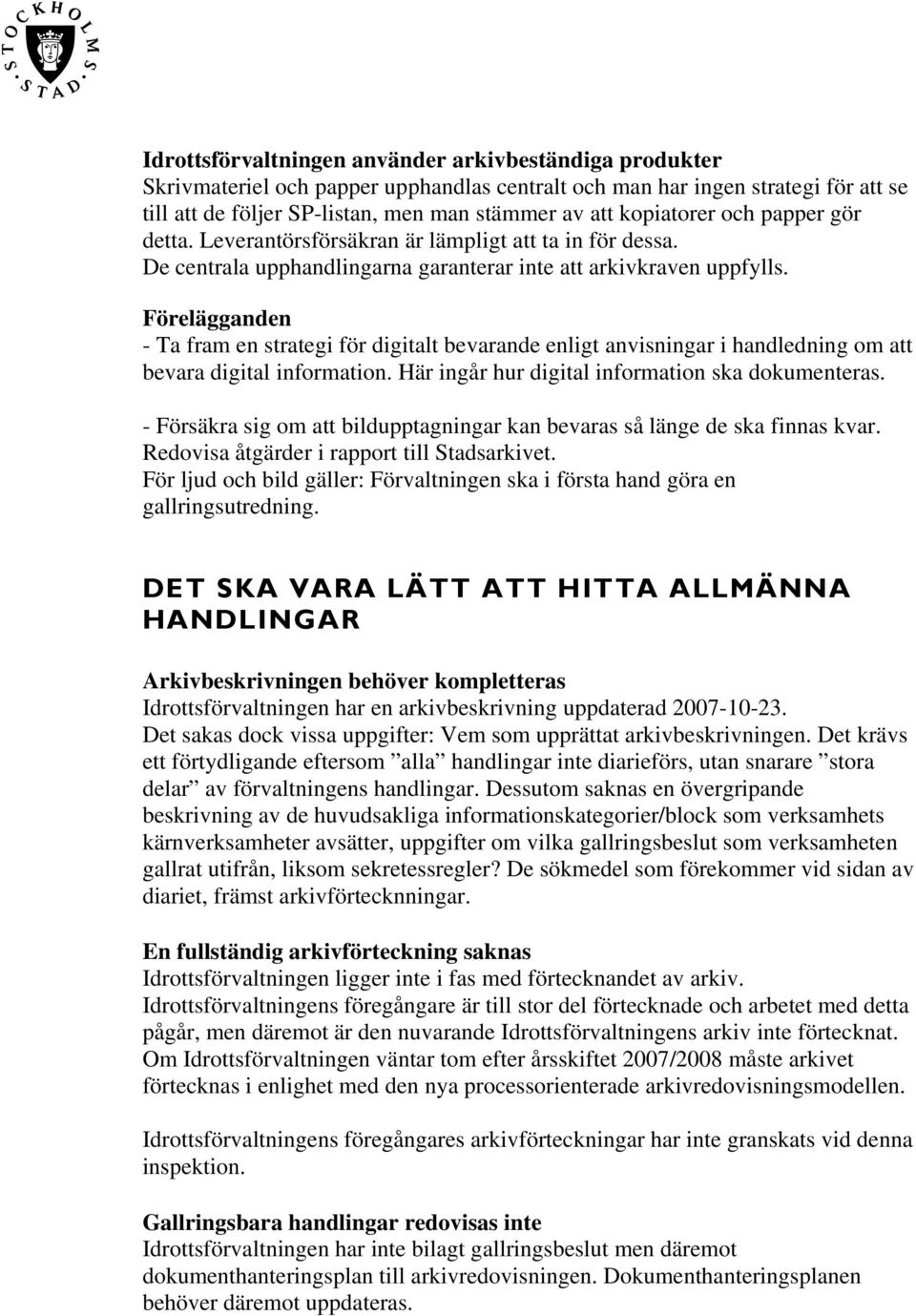 - Ta fram en strategi för digitalt bevarande enligt anvisningar i handledning om att bevara digital information. Här ingår hur digital information ska dokumenteras.