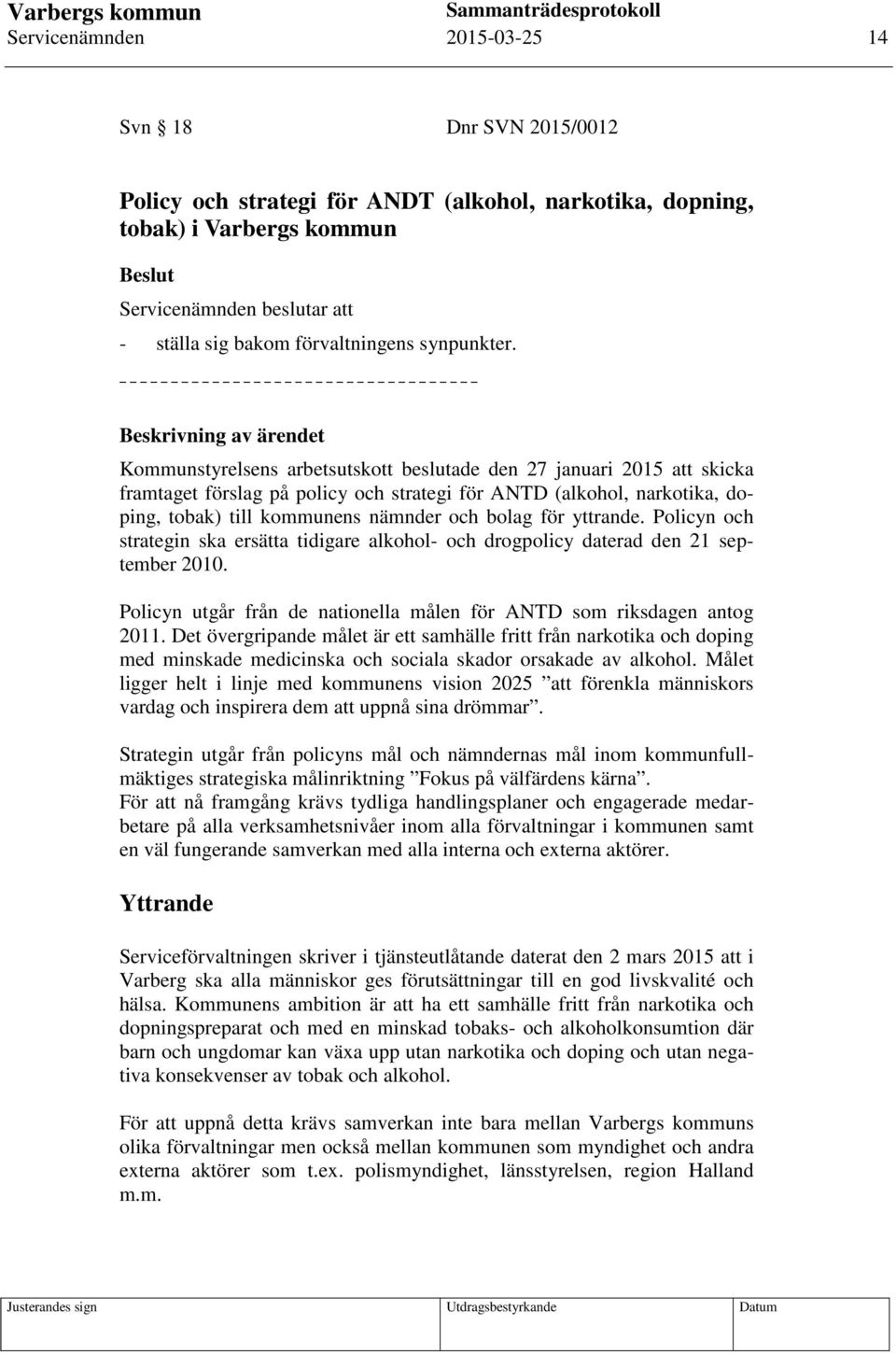 nämnder och bolag för yttrande. Policyn och strategin ska ersätta tidigare alkohol- och drogpolicy daterad den 21 september 2010.