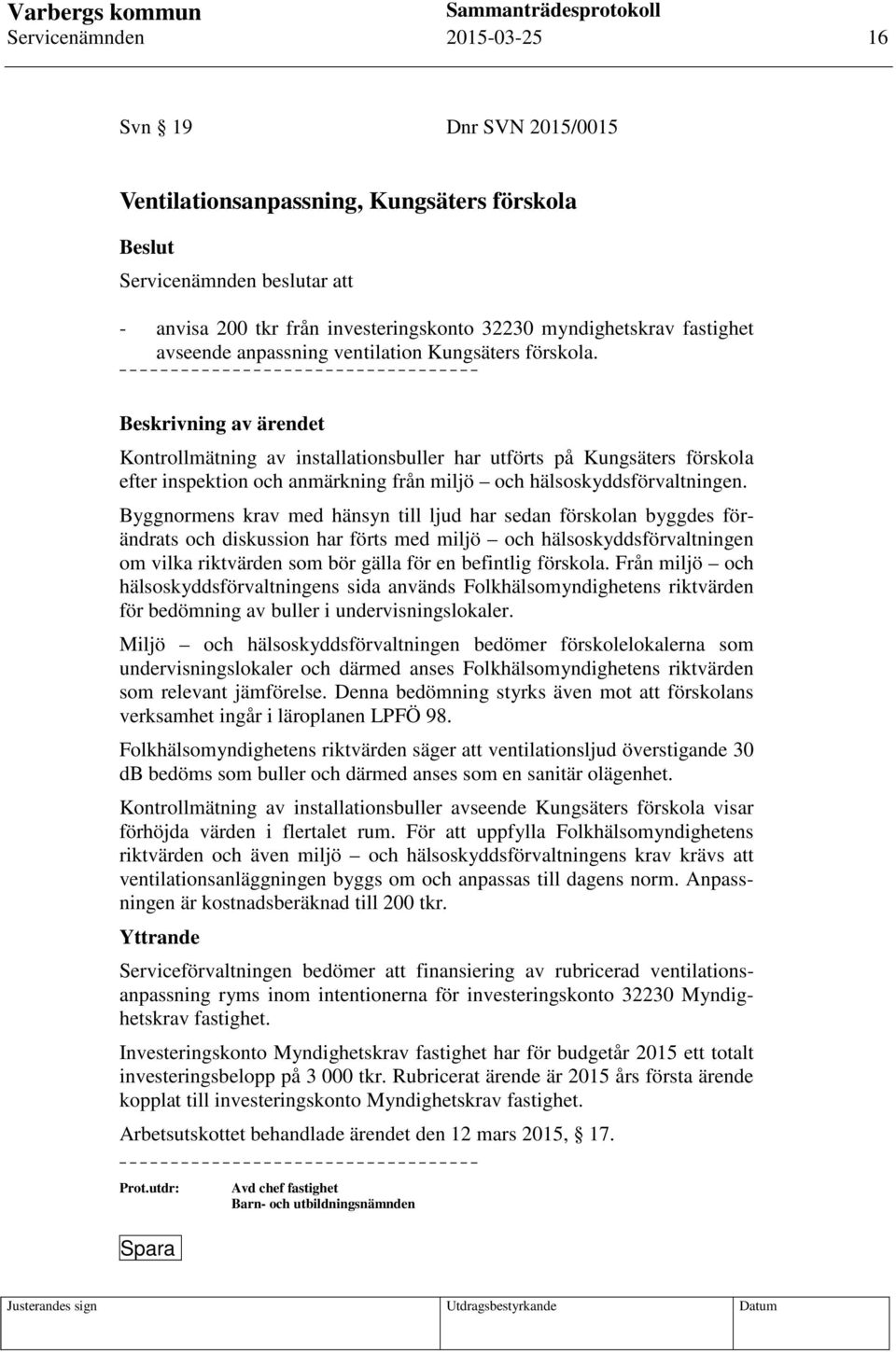 Beskrivning av ärendet Kontrollmätning av installationsbuller har utförts på Kungsäters förskola efter inspektion och anmärkning från miljö och hälsoskyddsförvaltningen.